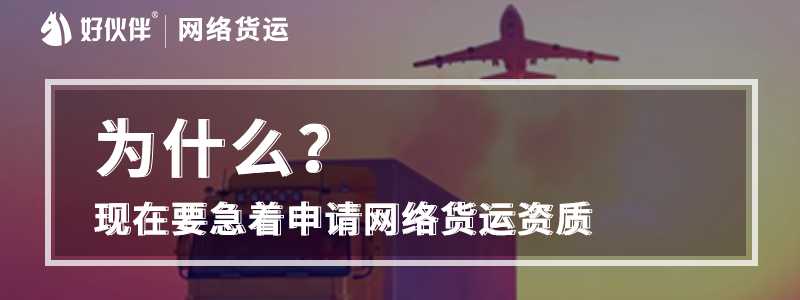 為什么現(xiàn)在要急著申請(qǐng)網(wǎng)絡(luò)貨運(yùn)資質(zhì)？